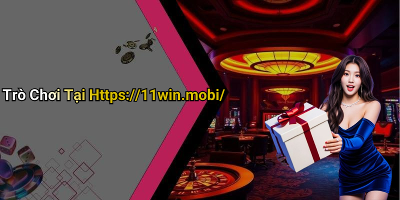 Trò Chơi Tại Https://11win.mobi/