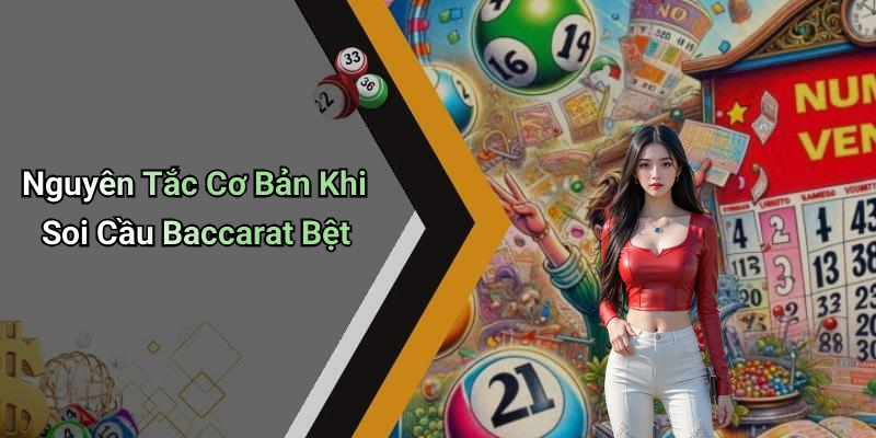 Nguyên Tắc Cơ Bản Khi Soi Cầu Baccarat Bệt