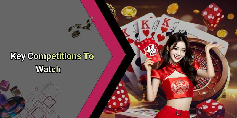 Key Competitions To Watch