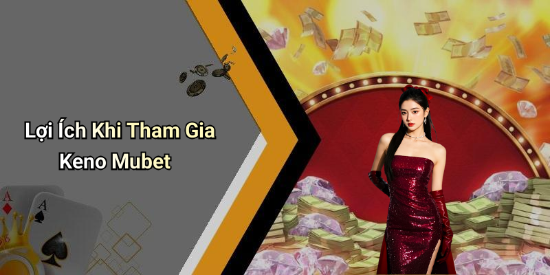 Lợi Ích Khi Tham Gia Keno Mubet