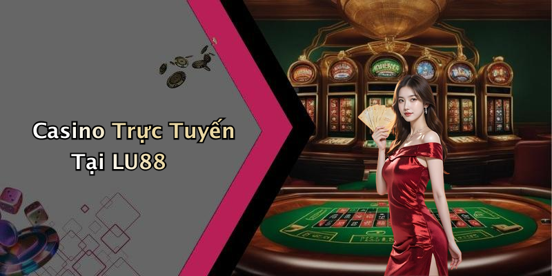 Casino Trực Tuyến Tại LU88