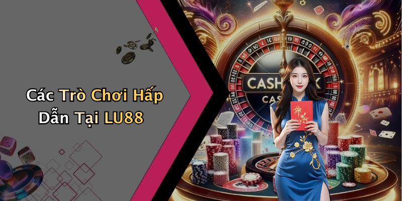 Các Trò Chơi Hấp Dẫn Tại LU88