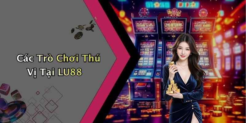 Tại Sao LU88 Đang Trở Thành Điểm Đến Yêu Thích Của Game Thủ
