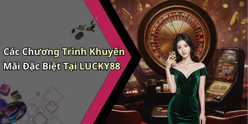 Các Chương Trình Khuyến Mãi Đặc Biệt Tại LUCKY88
