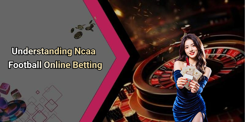 Understanding Ncaa Football Online Betting