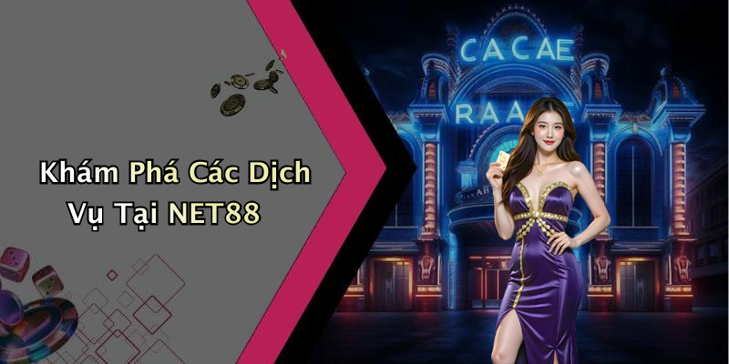 Khám Phá Các Dịch Vụ Tại NET88