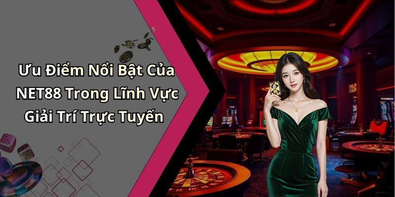 Ưu Điểm Nổi Bật Của NET88 Trong Lĩnh Vực Giải Trí Trực Tuyến