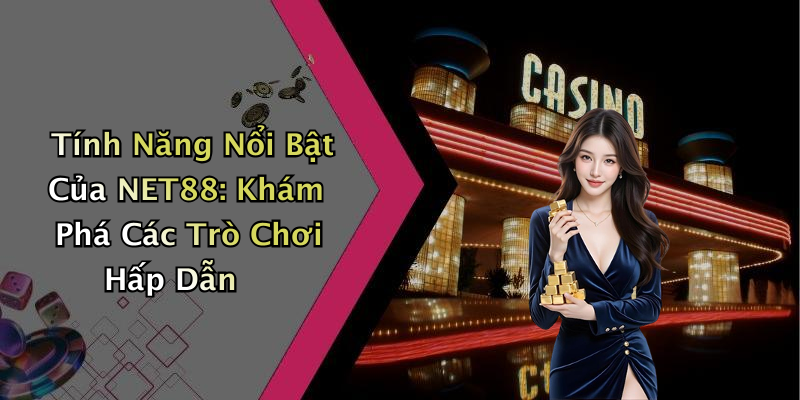 Tính Năng Nổi Bật Của NET88: Khám Phá Các Trò Chơi Hấp Dẫn
