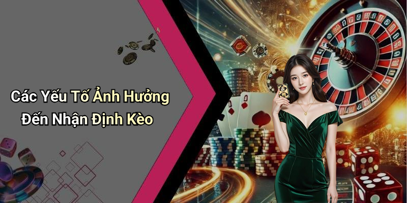 Các Yếu Tố Ảnh Hưởng Đến Nhận Định Kèo