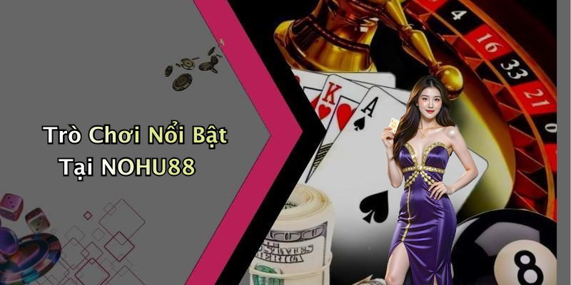 Trò Chơi Nổi Bật Tại NOHU88