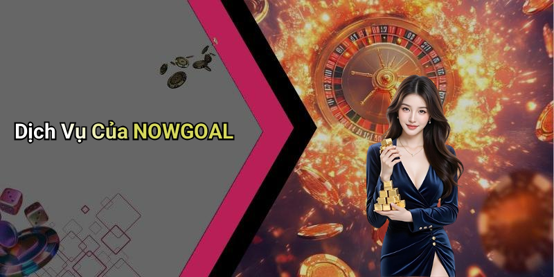 Dịch Vụ Của NOWGOAL