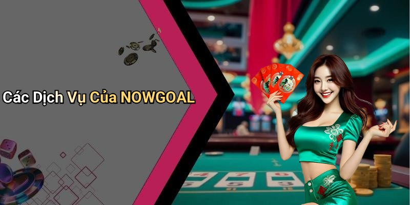 Các Dịch Vụ Của NOWGOAL