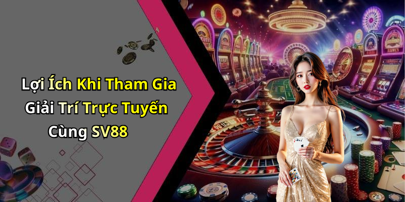 Lợi Ích Khi Tham Gia Giải Trí Trực Tuyến Cùng SV88