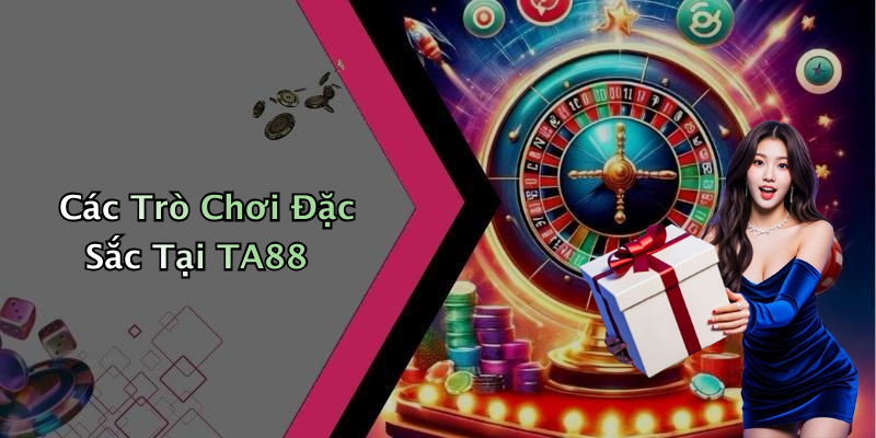 Các Trò Chơi Đặc Sắc Tại TA88
