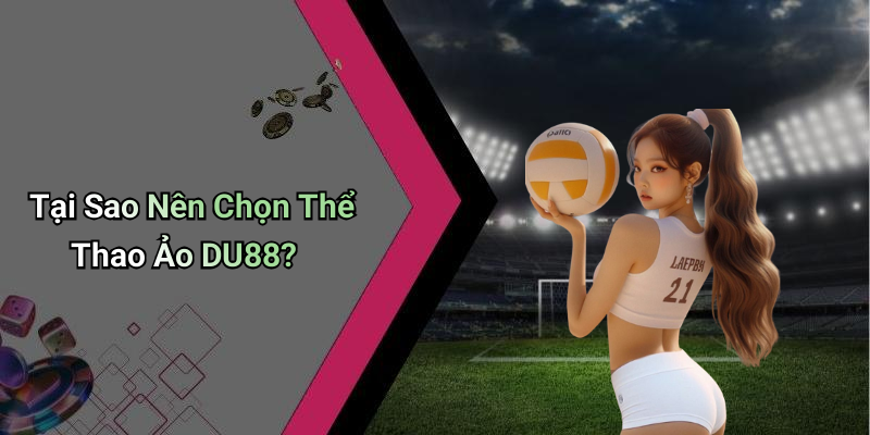 Tại Sao Nên Chọn Thể Thao Ảo DU88?
