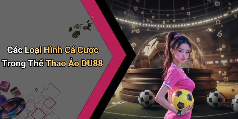 Các Loại Hình Cá Cược Trong Thể Thao Ảo DU88