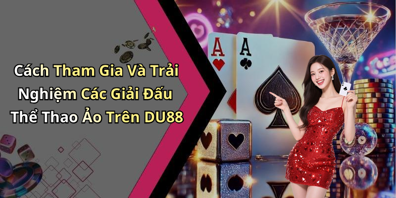 Cách Tham Gia Và Trải Nghiệm Các Giải Đấu Thể Thao Ảo Trên DU88