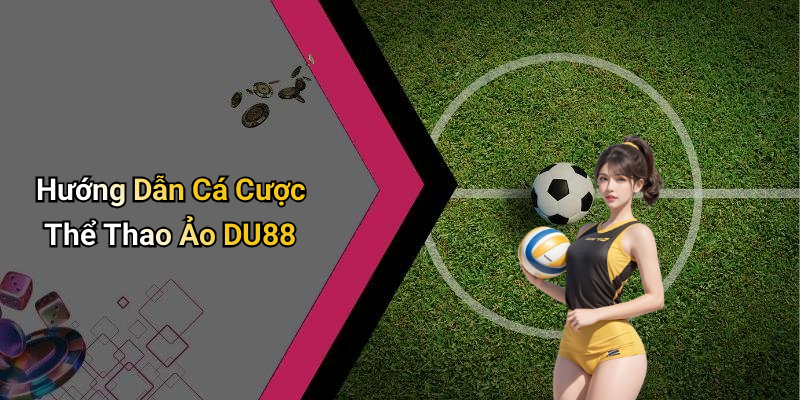 Hướng Dẫn Cá Cược Thể Thao Ảo DU88