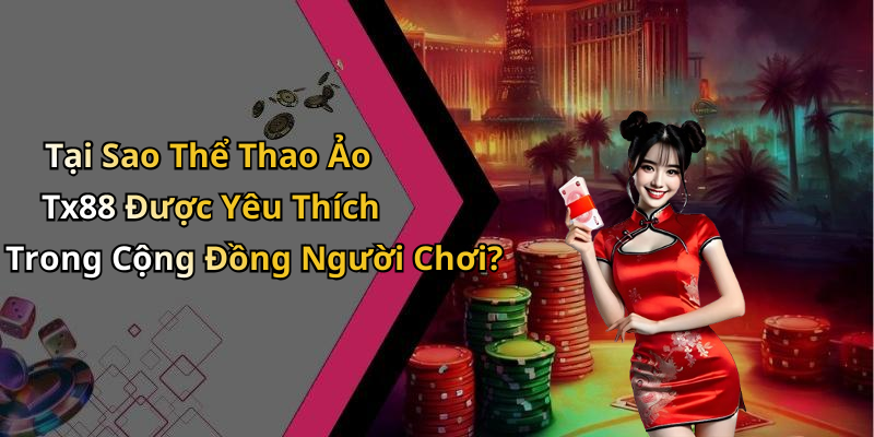 Tại Sao Thể Thao Ảo Tx88 Được Yêu Thích Trong Cộng Đồng Người Chơi?