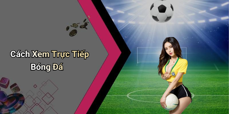 Cách Xem Trực Tiếp Bóng Đá