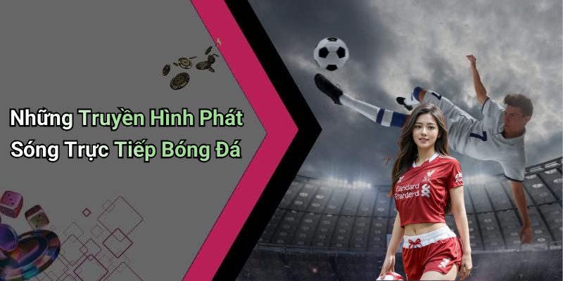 Những Truyền Hình Phát Sóng Trực Tiếp Bóng Đá