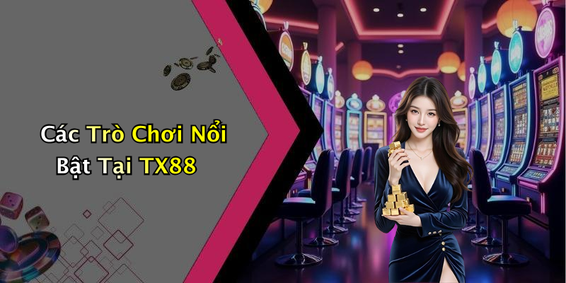 Các Trò Chơi Nổi Bật Tại TX88