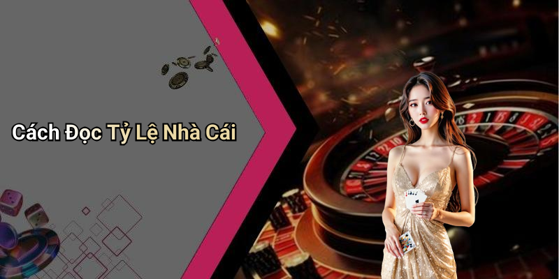Cách Đọc Tỷ Lệ Nhà Cái
