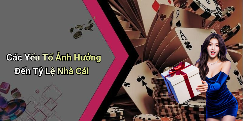 Các Yếu Tố Ảnh Hưởng Đến Tỷ Lệ Nhà Cái