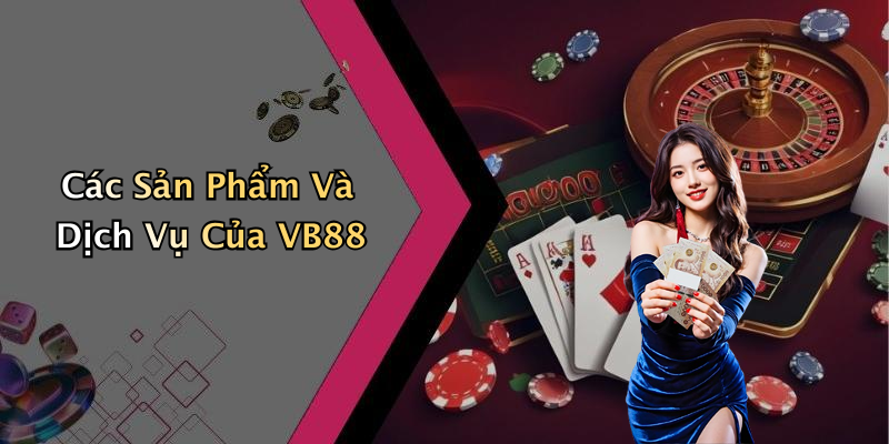 Các Sản Phẩm Và Dịch Vụ Của VB88