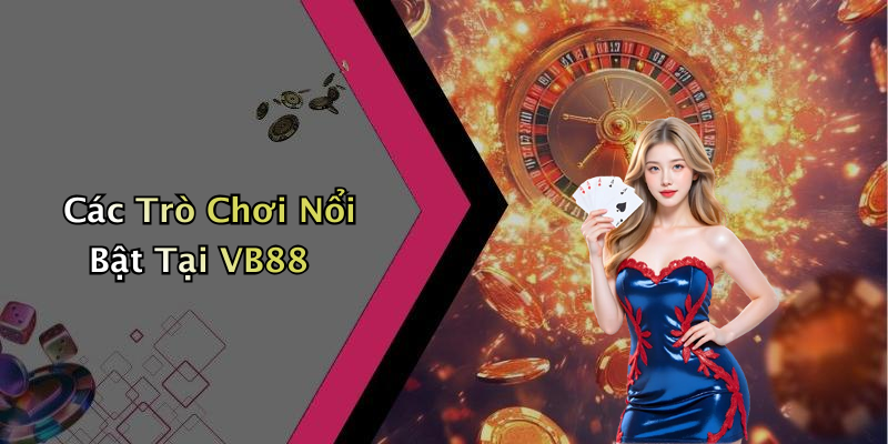 Các Trò Chơi Nổi Bật Tại VB88