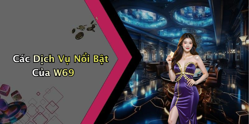 Các Dịch Vụ Nổi Bật Của W69