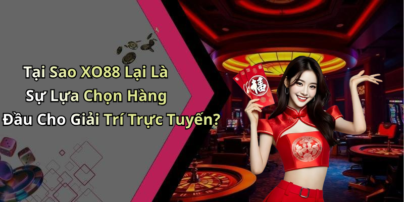 Tại Sao XO88 Lại Là Sự Lựa Chọn Hàng Đầu Cho Giải Trí Trực Tuyến?