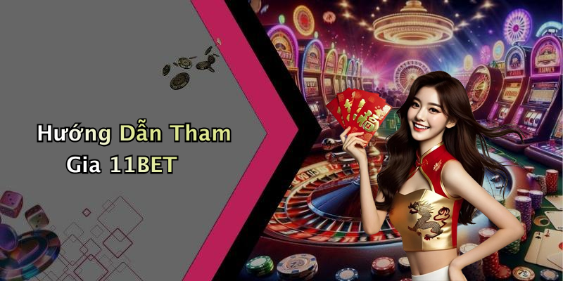 Hướng Dẫn Tham Gia 11BET