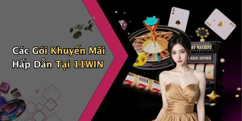 Các Gói Khuyến Mãi Hấp Dẫn Tại 11WIN
