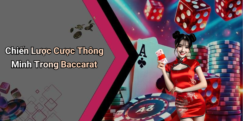 Chiến Lược Cược Thông Minh Trong Baccarat