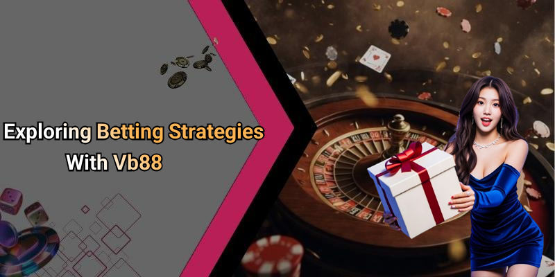 Exploring Betting Strategies With Vb88