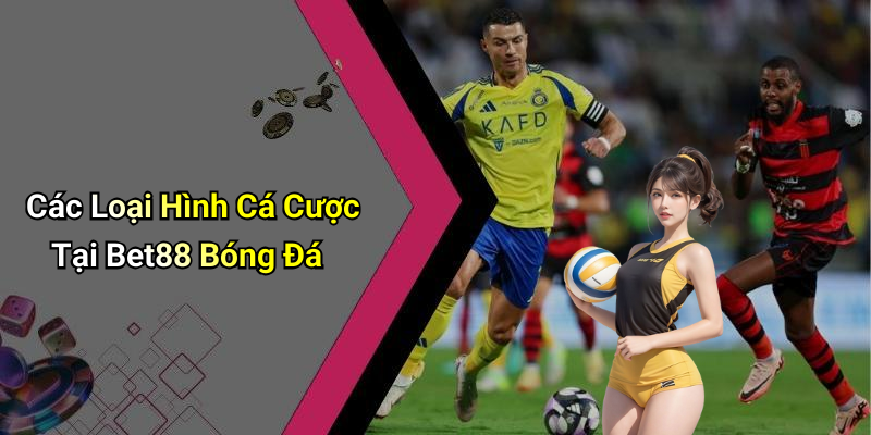 Các Loại Hình Cá Cược Tại Bet88 Bóng Đá
