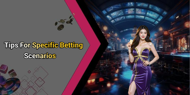 Tips For Specific Betting Scenarios