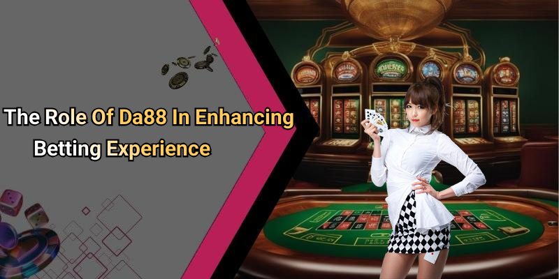 The Role Of Da88 In Enhancing Betting Experience