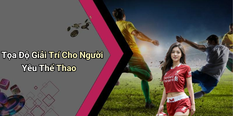 Tọa Độ Giải Trí Cho Người Yêu Thể Thao