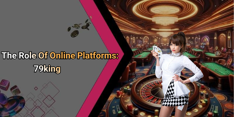 The Role Of Online Platforms: 79king