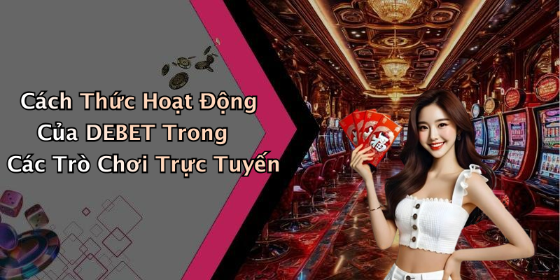 Cách Thức Hoạt Động Của DEBET Trong Các Trò Chơi Trực Tuyến