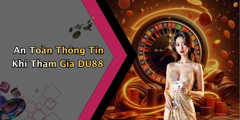An Toàn Thông Tin Khi Tham Gia DU88