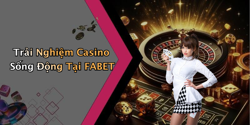 Trải Nghiệm Casino Sống Động Tại FABET