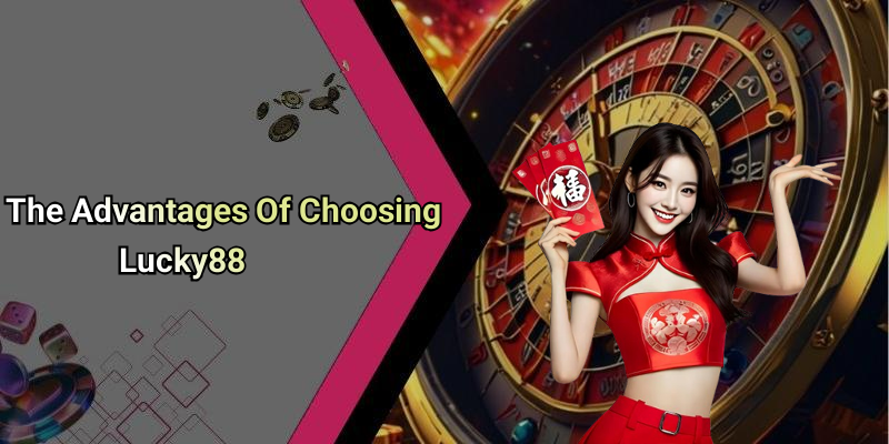 The Advantages Of Choosing Lucky88