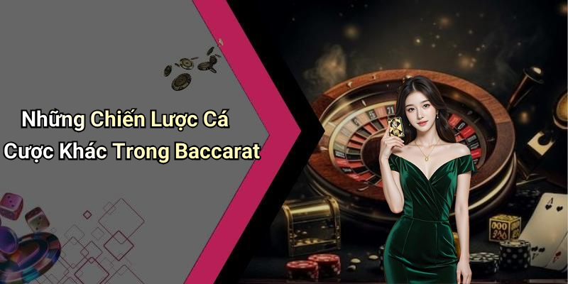 Những Chiến Lược Cá Cược Khác Trong Baccarat
