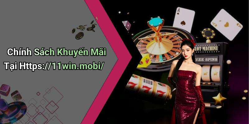 Chính Sách Khuyến Mãi Tại Https://11win.mobi/