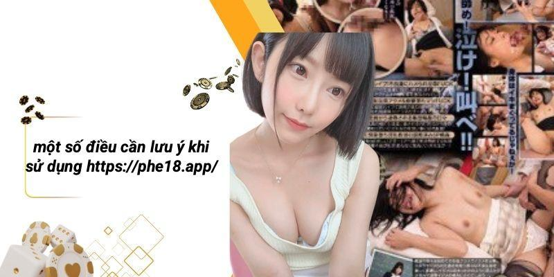 Một Số Điều Cần Lưu Ý Khi Sử Dụng Https://phe18.app/