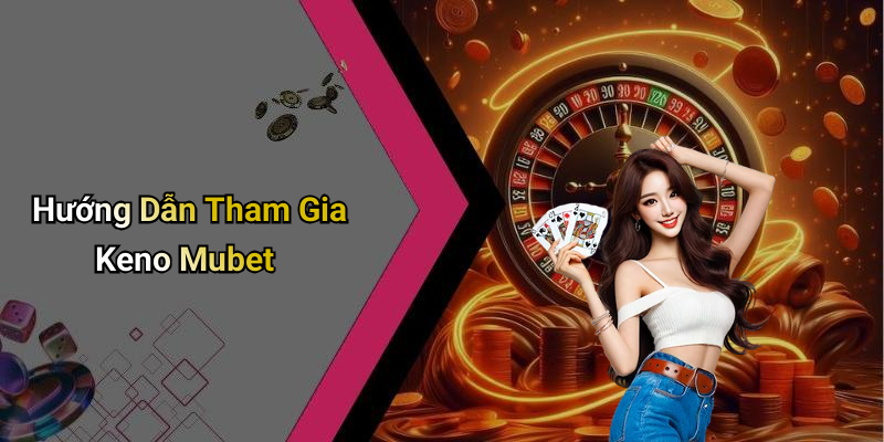 Hướng Dẫn Tham Gia Keno Mubet