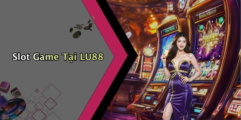 Slot Game Tại LU88